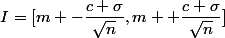 I=[m -\dfrac{c \sigma}{\sqrt{n}},m +\dfrac{c \sigma}{\sqrt{n}}]