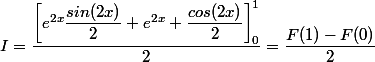 I=\dfrac{\left[e^{2x}\dfrac{sin(2x)}{2}+e^{2x} \dfrac{cos(2x)}{2}\right]_0^1}{2}=\dfrac{F(1)-F(0)}{2}