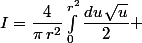 I=\dfrac{4}{\pi\,r^2}\int_0^{r^2}\dfrac{du\,\sqrt{u}}{2} 