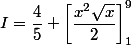 I=\dfrac{4}{5} \left[\dfrac{x^2\sqrt{x}}{2}\right]_1^9