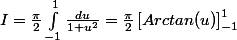 I=\frac{\pi}{2}\int_{-1}^{1}\frac{du}{1+u^2}=\frac{\pi}{2}\left[Arctan(u)\right]_{-1}^{1}