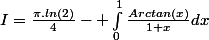 I=\frac{\pi.ln(2)}{4}- \int_{0}^{1}{\frac{Arctan(x)}{1+x}dx}
