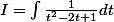 I=\int\frac{1}{t^2-2t+1}dt