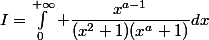 I=\int_0^{+\infty} \dfrac{x^{a-1}}{(x^2+1)(x^a+1)}dx