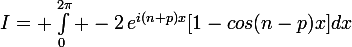 I=\large \int_0^{2\pi} -2\,e^{i(n+p)x}[1-cos{(n-p)x]dx