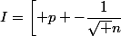 I=\left[ p -\dfrac{1}{\sqrt n}~;~p +\dfrac{1}{\sqrt n}\right]