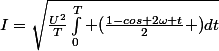 I=\sqrt{\frac{U^2}{T}\int_0^{T} (\frac{1-cos 2\omega t}{2} )dt}
