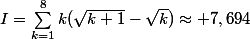 I=\sum_{k=1}^{8}{k(\sqrt{k+1}-\sqrt{k})\approx }7,694