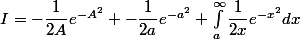 I=-\dfrac{1}{2A}e^{-A^2}+-\dfrac{1}{2a}e^{-a^2}+\int^{\infty}_a\dfrac{1}{2x}e^{-x^2}dx