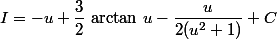 I=-u+\dfrac{3}{2}\,\arctan\,u-\dfrac{u}{2(u^2+1)}+C