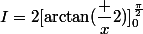 I=2[\arctan(\dfrac x2)]_0^{\frac{\pi}2}