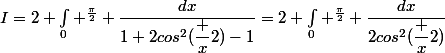 I=2 \int_0 ^{\frac{\pi}2} \dfrac{dx}{1+2cos^2(\dfrac x2)-1}=2 \int_0 ^{\frac{\pi}2} \dfrac{dx}{2cos^2(\dfrac x2)}