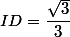 ID=\dfrac{\sqrt{3}}{3}