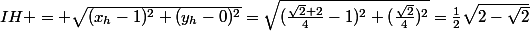 IH = \sqrt{(x_h-1)^2+(y_h-0)^2}=\sqrt{(\frac{\sqrt2+2}4-1)^2+(\frac{\sqrt2}4)^2}=\frac12\sqrt{2-\sqrt2}