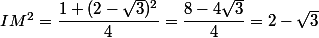 IM^2=\dfrac{1+(2-\sqrt{3})^2}{4}=\dfrac{8-4\sqrt{3}}{4}=2-\sqrt{3}