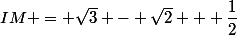 IM = \sqrt{3} - \sqrt{2} + \dfrac{1}{2}
