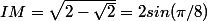 IM=\sqrt{2-\sqrt{2}}=2sin(\pi/8)