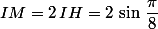 IM=2\,IH=2\,\sin\,\dfrac{\pi}{8}