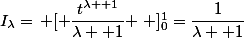 I_\lambda=\left [ \dfrac{t^{\lambda +1}}{\lambda +1} \right ]_{0}^{1}=\dfrac{1}{\lambda +1}