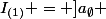 I_{(1)} = ]a_{\emptyset} ; a_{\emptyset}+1[
