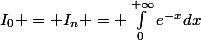 I_{0} = I_{n} = \int_{0}^{+\infty}{e^{-x}dx}