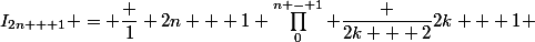 I_{2n + 1} = \dfrac 1 {2n + 1} \prod_0^{n - 1} \dfrac {2k + 2}{2k + 1} 