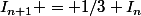 I_{n+1} = 1/3 I_{n}
