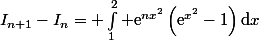 I_{n+1}-I_n= \int_1^2 \text{e}^{nx^2}\left(\text{e}^{x^2}-1\right)\mathrm{d}x