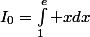 I_0=\int^e_1 xdx