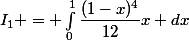 I_1 = \int_{0}^{1}\dfrac{(1-x)^4}{12}x dx