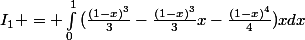 I_1 = \int_{0}^{1}{(\frac{(1-x)^3}{3}-\frac{(1-x)^3}{3}x-\frac{(1-x)^4}{4})xdx