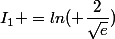 I_1 =ln( \dfrac{2}{\sqrt{e}})