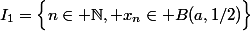 I_1=\Big\{n\in \N, x_n\in B(a,1/2)\Big\}