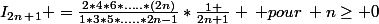 I_2_n_+_1 =\frac{2*4*6*.....*(2n)}{1*3*5*.....*2n-1}*\frac{1 }{2n+1} \: pour\: n\geq 0