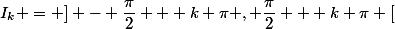 I_k = ] - \dfrac{\pi}{2} + k \pi , \dfrac{\pi}{2} + k \pi [