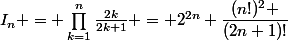 I_n = \prod_{k=1}^{n}\frac{2k}{2k+1} = 2^{2n} \dfrac{(n!)^2 }{(2n+1)!}