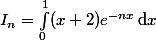 I_n=\displaystyle\int_0^1(x+2)e^{-nx}\,\text{d}x