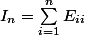 I_n=\sum_{i=1}^{n}E_{ii}
