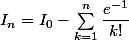 I_n=I_0-\sum_{k=1}^n\dfrac{e^{-1}}{k!}