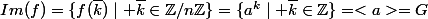 Im(f)=\{f(\bar{k})\mid \bar{k}\in\mathbb{Z}/n\mathbb{Z}\}=\{a^k\mid \bar{k}\in\mathbb{Z}\}=<a>=G