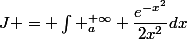 J = \int _a^{+\infty} \dfrac{e^{-x^2}}{2x^2}dx
