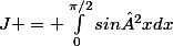 J = \int_{0}^{\pi/2}{sin²x}dx
