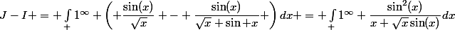 J-I = \int_ 1^\infty \left( \dfrac{\sin(x)}{\sqrt{x}} - \dfrac{\sin(x)}{\sqrt{x}+\sin x} \right)dx = \int_ 1^\infty \ \dfrac{\sin^2(x)}{x+\sqrt{x}\sin(x)}dx