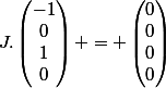 J.\begin{pmatrix}-1\\0\\1\\0\end{pmatrix} = \begin{pmatrix}0\\0\\0\\0\end{pmatrix}