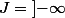 J=\left]-\infty;- \dfrac{1}{4}\right[\cup \left]-\dfrac{1}{4} ;+\infty \right[. 