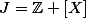 J=\mathbb{Z} [X]