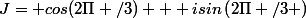 J= cos(2\Pi /3) + isin\left(2\Pi /3 \right)