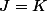 J=K
