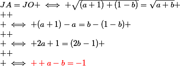 JA=JO \iff \sqrt{(a+1)+(1-b)}=\sqrt{a+b}
 \\ 
 \\ \iff (a+1)-a=b-(1-b)
 \\ 
 \\ \iff 2a+1=(2b-1)
 \\ 
 \\ \iff\red  a-b=-1