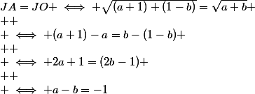 JA=JO \iff \sqrt{(a+1)+(1-b)}=\sqrt{a+b}
 \\ 
 \\ \iff (a+1)-a=b-(1-b)
 \\ 
 \\ \iff 2a+1=(2b-1)
 \\ 
 \\ \iff a-b=-1
